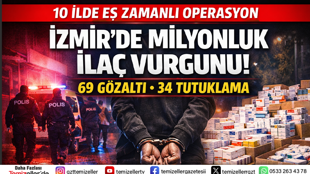 İZMİR’DE MİLYONLUK İLAÇ VURGUNU OPERASYONU: 69 GÖZALTI, 34 TUTUKLAMA!